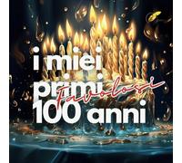I MIEI PRIMI FAVOLOSI 100 ANNI: Libro dei ricordi personalizzabile per festeggiare il 100° compleanno.