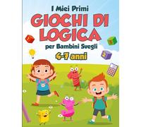 I Miei Primi Giochi di Logica per Bambini Svegli: 100+ Puzzle, Giochi e Passatempi a Colori per Allenare la Concentrazione e l'Intelligenza Divertendosi | Età 4-7 Anni