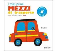 I miei primi mezzi di trasporto da toccare. Ediz. a colori