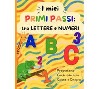 I miei PRIMI PASSI : tra LETTERE e NUMERI: 50+ giochi educativi con lettere dell'alfabeto e numeri, Colora e Disegna, Libro di pregrafismo per bambini 3-5 Anni