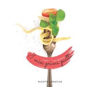 I miei primi piatti: Il ricettario perfetto per scrivere le 100 ricette dei primi piatti che ami di più