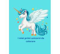 I miei primi unicorni da colorare: 70 disegni da colorare per bambini da 0 a 3 anni