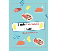 I miei secondi piatti: Ricettario da scrivere