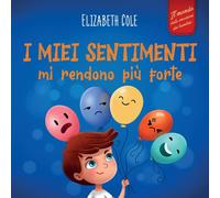 I miei sentimenti mi rendono più forte Libro delle emozioni per bambini (dai 3