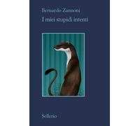 I MIEI STUPIDI INTENTI - ZANNONI BERNARDO - Sellerio
