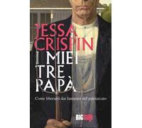 I miei tre papà. Come liberarsi dai fantasmi del patriarcato