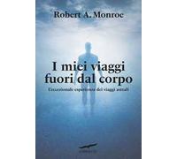 I miei viaggi fuori dal corpo. L'eccezionale esperienza dei viaggi astrali