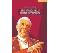 I MIEI VIAGGI NELLA TEORIA ECONOMICA - PHELPS EDMUND - IBL LIBRI