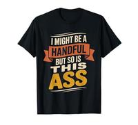 I Might Be A Handful But So Is This Ass Fit di palestra -- Maglietta