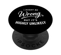I Might Be Wrong But It's Highly Unlikely Funny PopSockets PopGrip Adesivo