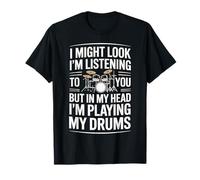 I Might Look I'm Listening But I'm Playing My Drums Maglietta