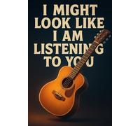 I Might Look Like I Am Listening to You: An 80-Page Lined Journal for Musicians & Guitar Enthusiasts