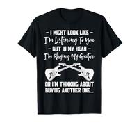 I Might Look Like I’m Listening - Funny Guitar Player Quote Maglietta