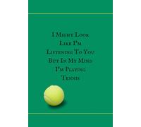 I Might Look Like I'm Listening To You But In My Mind I'm Playing Tennis: Tennis Gifts For Girls High School Senior, 6x9 Journal To Write In, 110 Pages