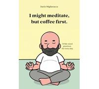 I might meditate, but coffee first.: 31 mindfulness practices, one a day, for those who want to be zen but are too busy to get to it.