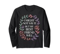 I Might Not Say It But My Best Friend Will |- Maglia a Manica