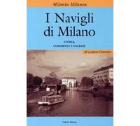 I Milanin Milanon. I navigli di Milano. Storia, commenti e facezie