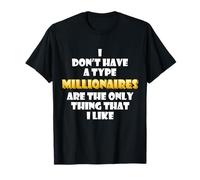 I milionari Sono l'unica Cosa Che Mi Piace Wealthy Rich Millions Maglietta