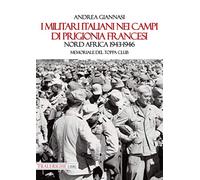 I militari italiani nei campi di prigionia francesi Nord Africa 1943-1946. Memoriale del Toppa club