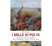 I Mille di Pio IX. Storia dei volontari pontifici che combatterono contro l'Unità d'Italia