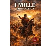 I Mille: Edizione Integrale Modernizzata: Le memorie della Spedizione narrate da Giuseppe Garibaldi