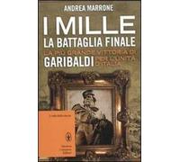 I Mille. La battaglia finale. La più grande vittoria di Garibaldi per l'unità d'Italia