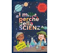 I mille perchè della scienza: Duecento risposte, curiosità ed esperimenti