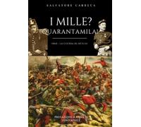 I MILLE? QUARANTAMILA!: (1860 - LA GUERRA IN SICILIA)