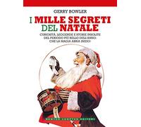 I mille segreti del Natale. Curiosità, leggende e storie insolite del periodo più bello dell'anno: che la magia abbia inizio!
