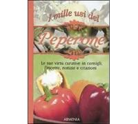 I mille usi del peperone. Le sue virtù curative in consigli, ricette, notizie e citazioni