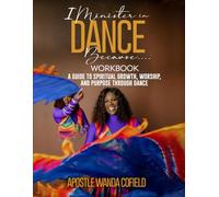 I Minister in Dance Because Workbook: A GUIDE TO SPIRITUAL GROWTH, WORSHIP, AND PURPOSE THROUGH DANCE