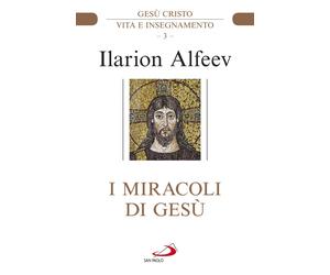 I miracoli di Gesù. Gesù Cristo. Vita e insegnamento - Alfeev Ilarion