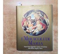 I miracoli di Maria. Apparizioni, leggende e opere miracolose della Beata Vergine Maria