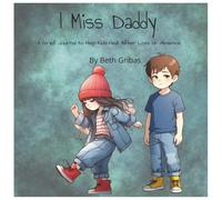 I Miss My Daddy: A Grief Journal to Help Kids Heal After Loss or Absence