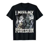 I Miss My Foreskin Maglietta