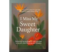 I Miss My Sweet Daughter: Hurting, Loving, and Healing Through Grief