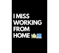 I Miss Working from Home: A Funny Gift Notebook for Co-workers, Friends, Bosses, and Family - Perfect Gag Journal for Work, Secret Santa, or White Elephant Gifts Exchange!