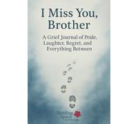 I Miss You, Brother: A Grief Journal of Pride, Laughter, Regret, and Everything Between