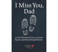 I Miss You, Dad: A Grief Journal of Love, Lessons, Regret, and Everything Between