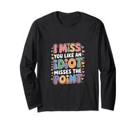 I Miss You Like An Idiot Misses The Point Sarcastic - Maglia a Manica