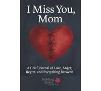 I Miss You, Mom: A Guided Grief Journal of Love, Anger, and Everything Between