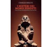 I misteri dei mondi perduti. Una ipotesi sull'esistenza di Atlantide