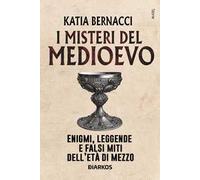 I misteri del Medioevo. Enigmi, leggende e falsi miti dell'Età di Mezzo