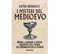 I misteri del Medioevo. Enigmi, leggende e falsi miti dell'Età di Mezzo
