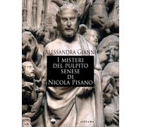 I misteri del pulpito senese di Nicola Pisano - Gianni Alessandra