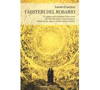 I misteri del rosario. Un originale modo di affrontare l'eterno mistero dell'Uomo-Dio attraverso rivelazioni private, Vangeli apocrifi, sapienza orientale...