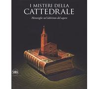 I misteri della cattedrale. Meraviglie nel labirinto del sapere. Ediz. a colori