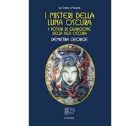 Libri Demetra George - I Misteri Della Luna Oscura. I Poteri Di Guarigione Della