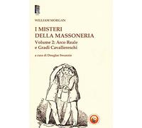 I misteri della massoneria. Arco reale e gradi cavallereschi (Vol. 2)