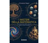 I misteri della matematica. Alla ricerca del codice nascosto dietro numeri e simboli